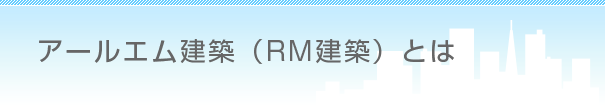 アールエム建築(RM建築)とは
